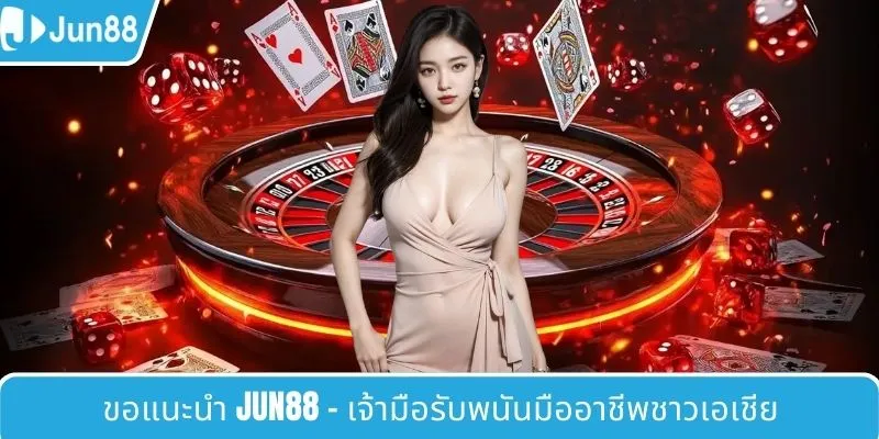 ขอแนะนำ JUN88 - เจ้ามือรับพนันมืออาชีพชาวเอเชีย